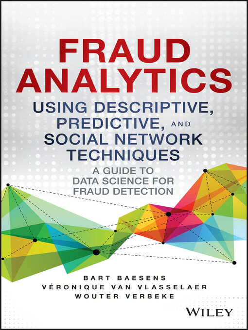 Title details for Fraud Analytics Using Descriptive, Predictive, and Social Network Techniques by Bart Baesens - Available